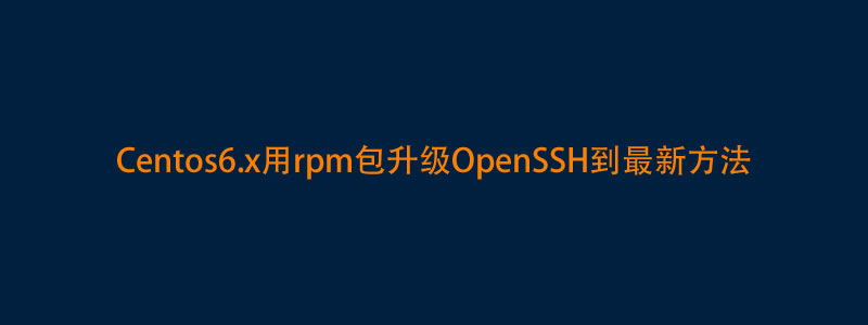 Centos6.x用rpm包升级OpenSSH到最新9.7/9.8方法