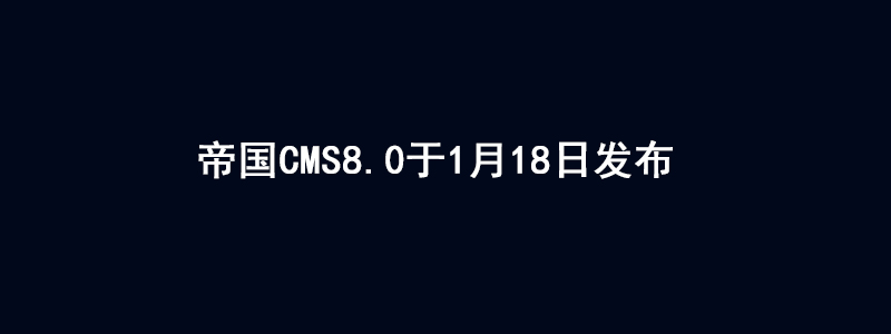 帝国CMS8.0于1月18日发布了众多功能值得期待