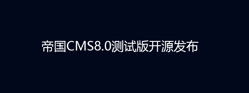 你比从前优秀－恭喜帝国CMS8.0测试版开源发布